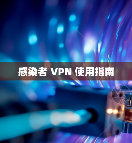 感染者 VPN 使用指南 感染者 VPN 使用指南