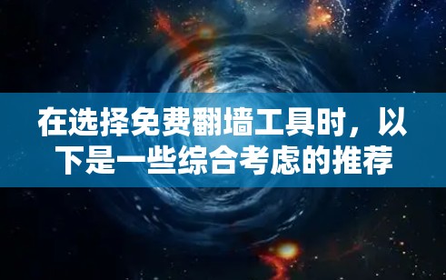 在选择免费翻墙工具时,以下是一些综合考虑的推荐 在选择免费翻墙工具时,以下是一些综合考虑的推荐