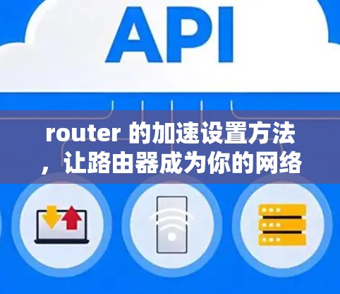 router 的加速设置方法,让路由器成为你的网络加速小能手 router 的加速设置方法,让路由器成为你的网络加速小能手