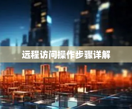远程访问操作步骤详解 远程访问操作步骤详解