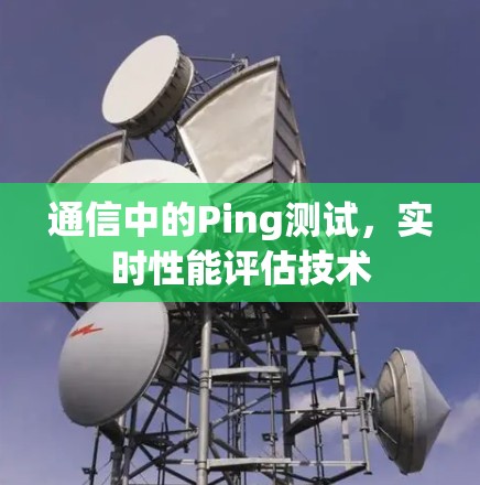 通信中的Ping测试，实时性能评估技术
