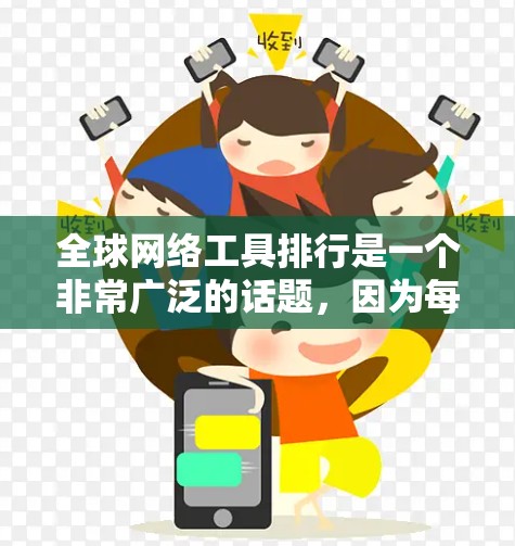 全球网络工具排行是一个非常广泛的话题，因为每种工具都有其独特的功能和适用场景。以下是一些全球网络工具的不同分类及其特点，供您参考