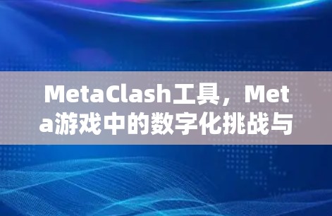 MetaClash工具，Meta游戏中的数字化挑战与解决方案