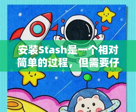安装Stash是一个相对简单的过程，但需要仔细阅读用户文档，确保正确配置和使用命令行工具。以下是一个详细的安装步骤指南