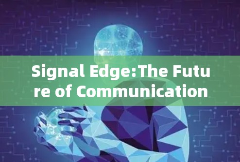 Signal Edge:The Future of Communication